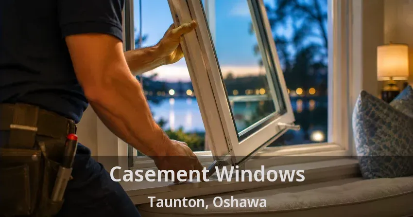 Casement Windows Taunton, Oshawa - ON