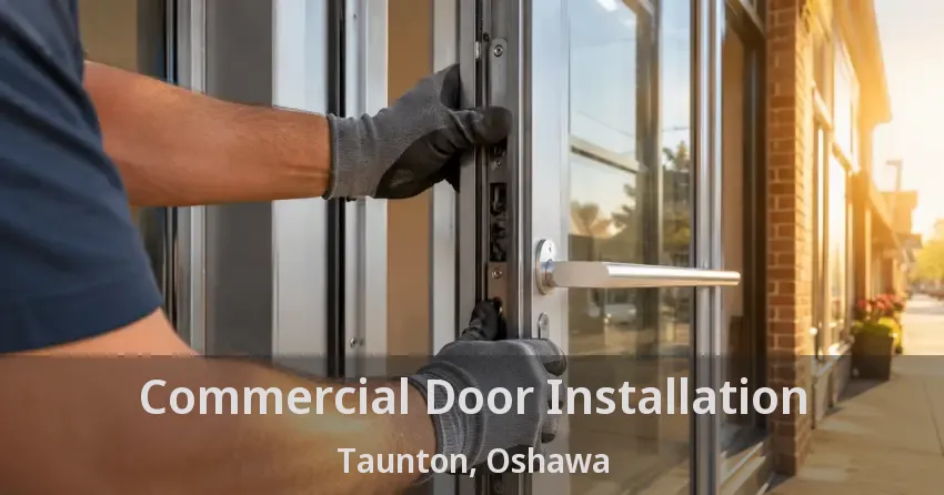 Commercial Door Installation Taunton, Oshawa - ON