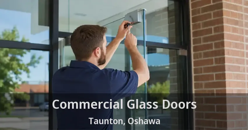 Commercial Glass Doors Taunton, Oshawa - ON
