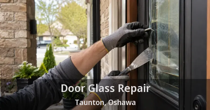 Door Glass Repair Taunton, Oshawa - ON