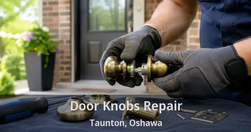 Door Knobs Repair Taunton, Oshawa - ON