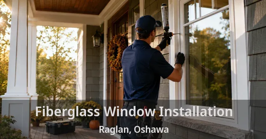 Fiberglass Window Installation Raglan, Oshawa - ON