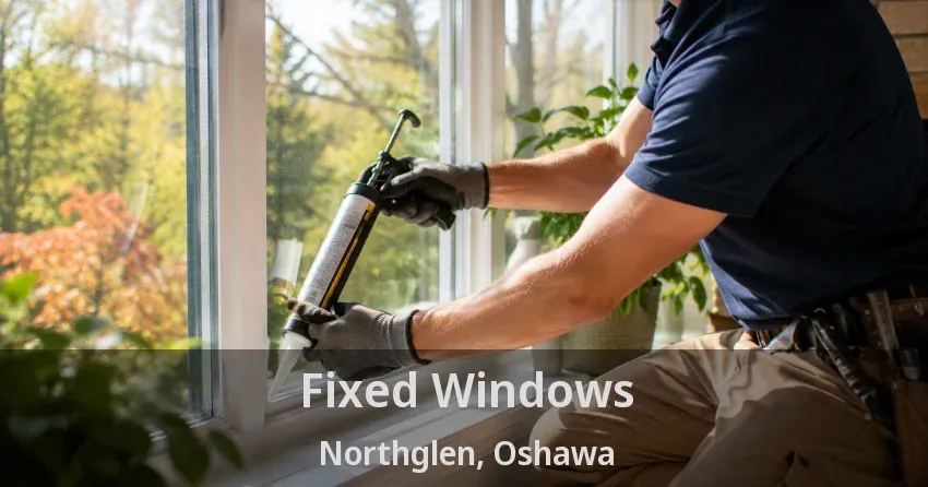 Fixed Windows Northglen, Oshawa - ON