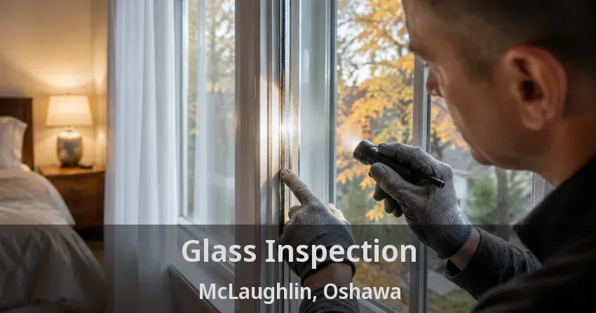 Glass Inspection McLaughlin, Oshawa - ON