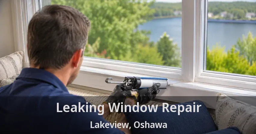 Leaking Window Repair Lakeview, Oshawa - ON