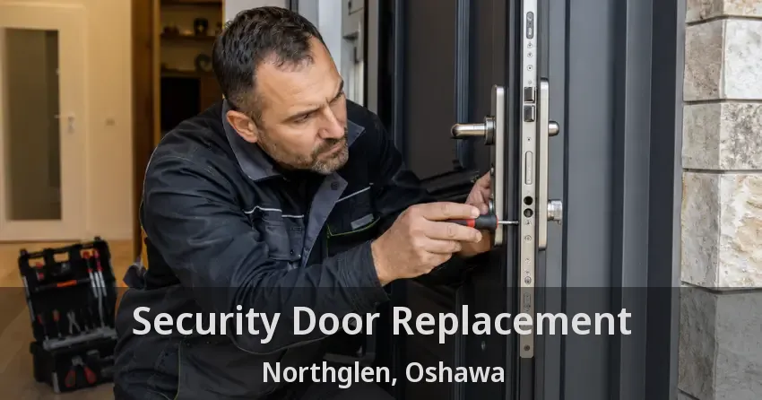 Security Door Replacement Northglen, Oshawa - ON