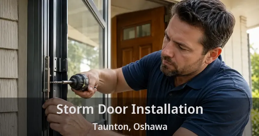 Storm Door Installation Taunton, Oshawa - ON