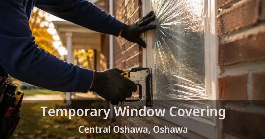 Temporary Window Covering Central Oshawa, Oshawa - ON