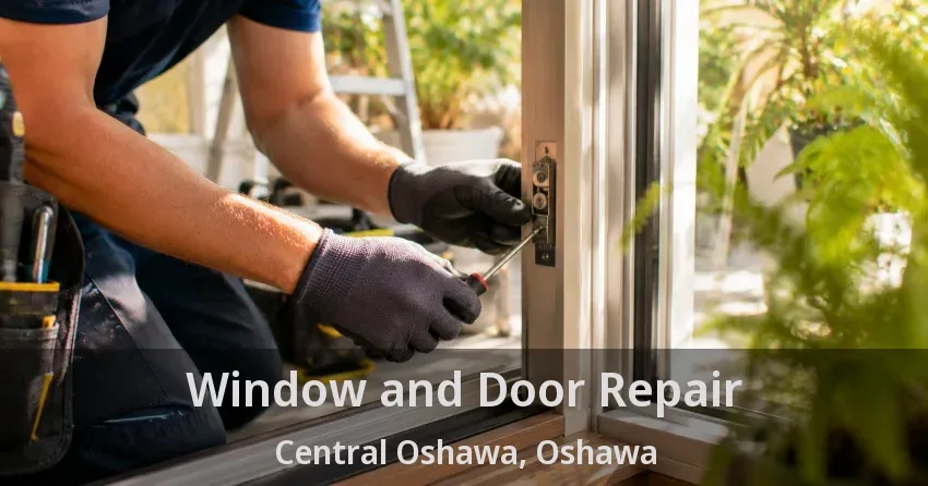 Window and Door Repair Central Oshawa, Oshawa - ON
